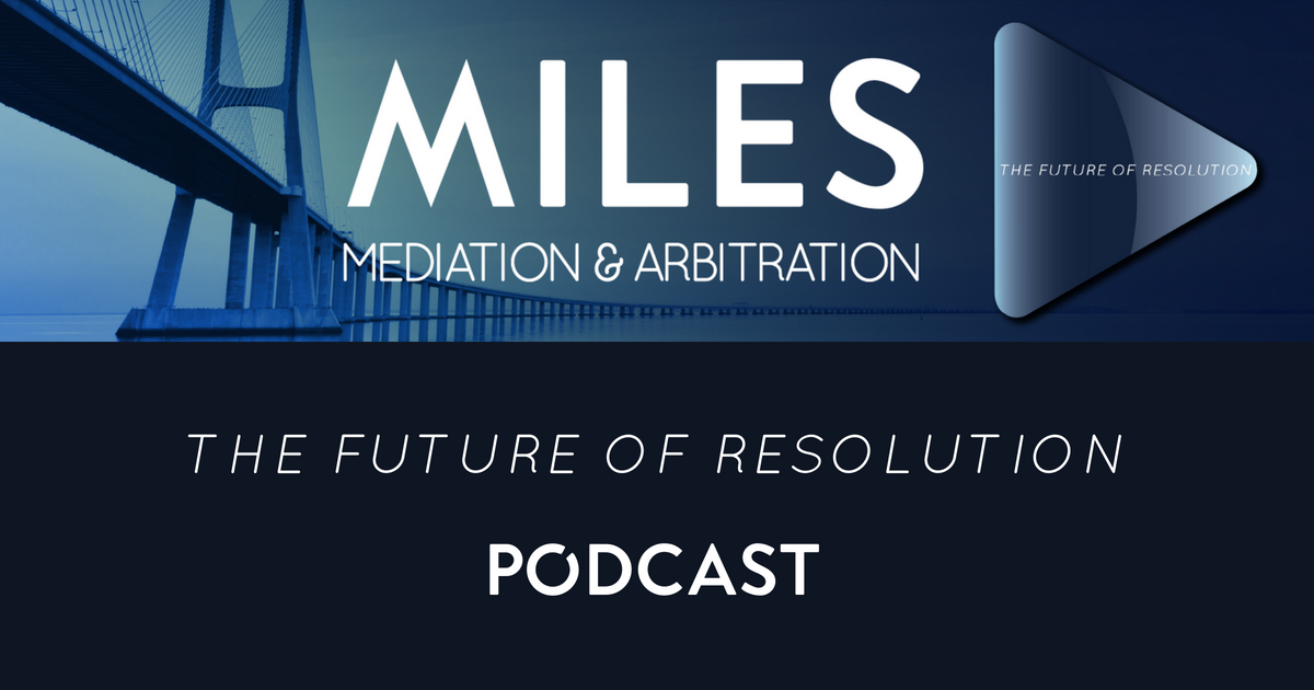 Future Of Resolution Podcast: Arbitration | Miles Mediation & Arbitration